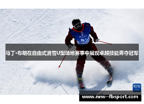 马丁·布朗在自由式滑雪U型场地赛事中展现卓越技能勇夺冠军 马丁·布朗在自由式滑雪U型场地赛事中展现卓越技能勇夺冠军