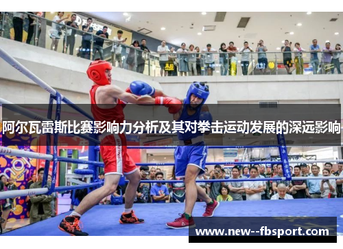 阿尔瓦雷斯比赛影响力分析及其对拳击运动发展的深远影响