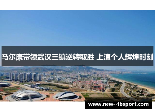 马尔康带领武汉三镇逆转取胜 上演个人辉煌时刻