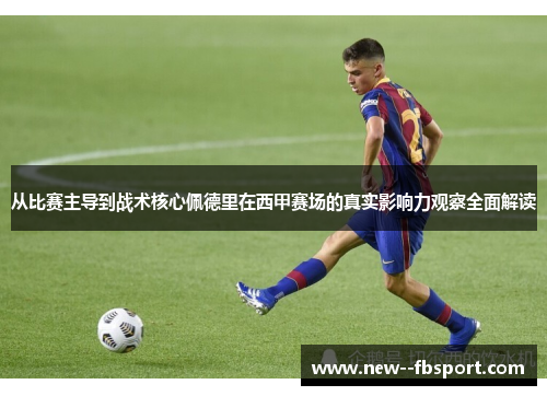 从比赛主导到战术核心佩德里在西甲赛场的真实影响力观察全面解读